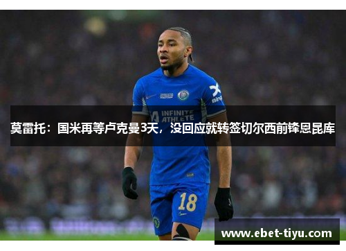 莫雷托：国米再等卢克曼3天，没回应就转签切尔西前锋恩昆库